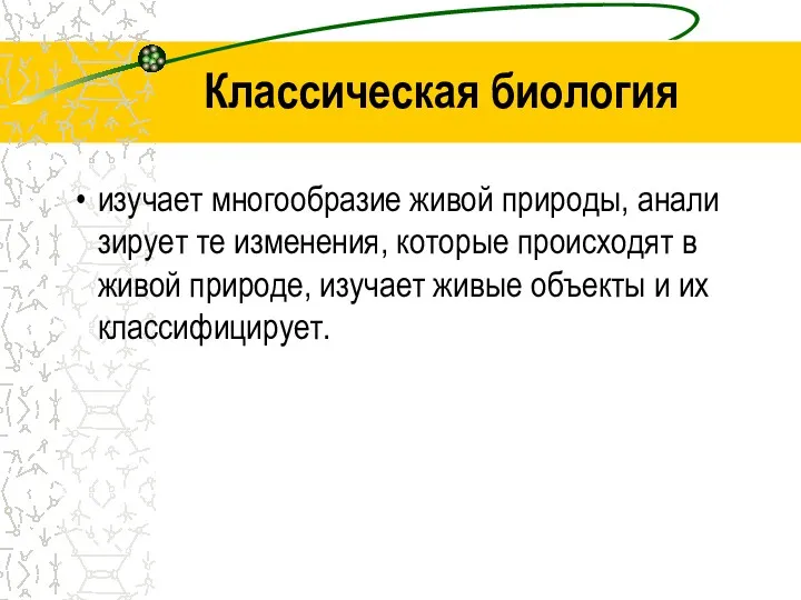 Классическая биология изу­ча­ет мно­го­об­ра­зие живой при­ро­ды, ана­ли­зи­ру­ет те из­ме­не­ния, ко­то­рые