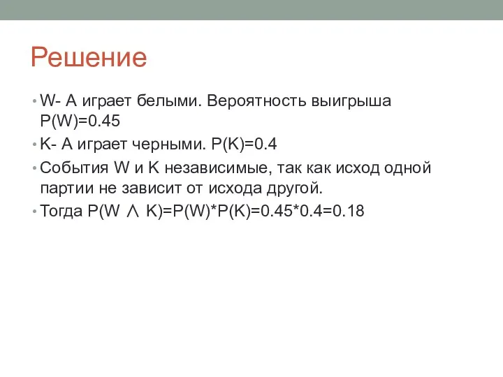 Решение W- А играет белыми. Вероятность выигрыша P(W)=0.45 K- А