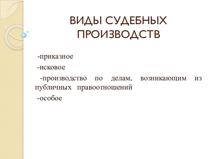 ВИДЫ СУДЕБНЫХ ПРОИЗВОДСТВ -приказное -исковое -производство по делам, возникающим из публичных правоотношений -особое