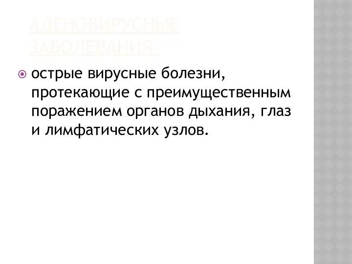 АДЕНОВИРУСНЫЕ ЗАБОЛЕВАНИЯ- острые вирусные болезни, протекающие с преимущественным поражением органов дыхания, глаз и лимфатических узлов.