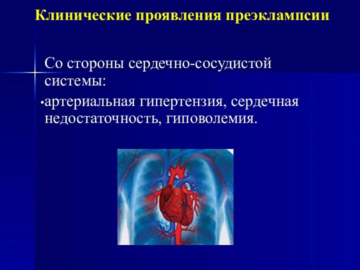 Клинические проявления преэклампсии Со стороны сердечно-сосудистой системы: артериальная гипертензия, сердечная недостаточность, гиповолемия.