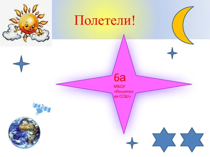 Полетели! 6а МБОУ «Илькинская СОШ»
