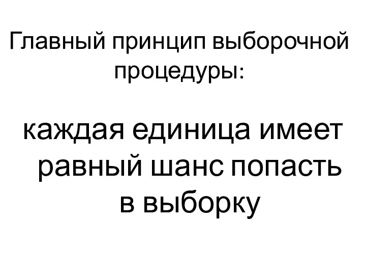 Главный принцип выборочной процедуры: каждая единица имеет равный шанс попасть в выборку