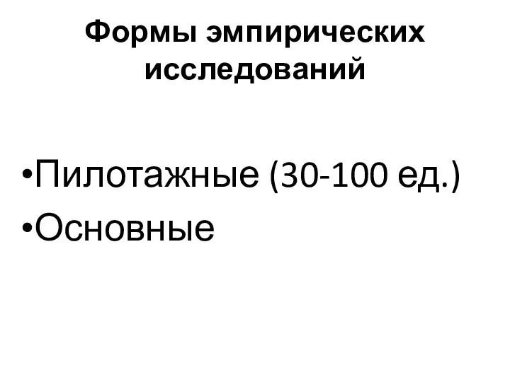 Формы эмпирических исследований Пилотажные (30-100 ед.) Основные