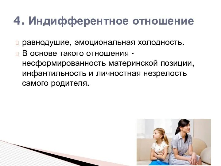 равнодушие, эмоциональная холодность. В основе такого отношения - несформированность материнской