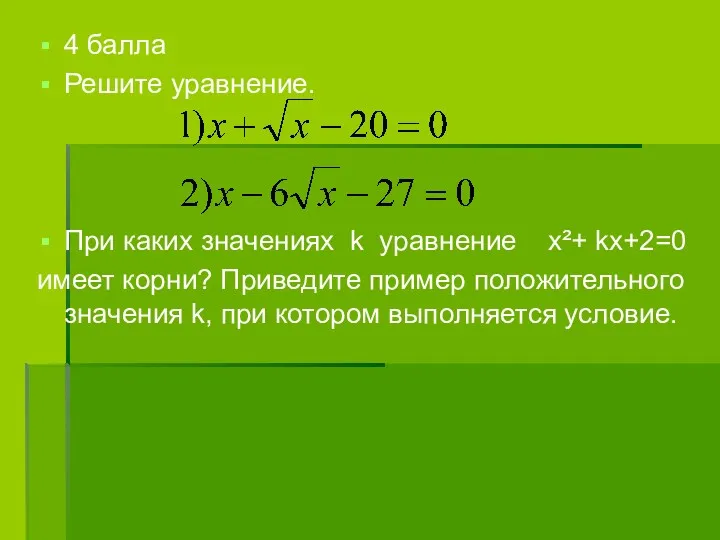 4 балла Решите уравнение. При каких значениях k уравнение x²+ kх+2=0 имеет корни?