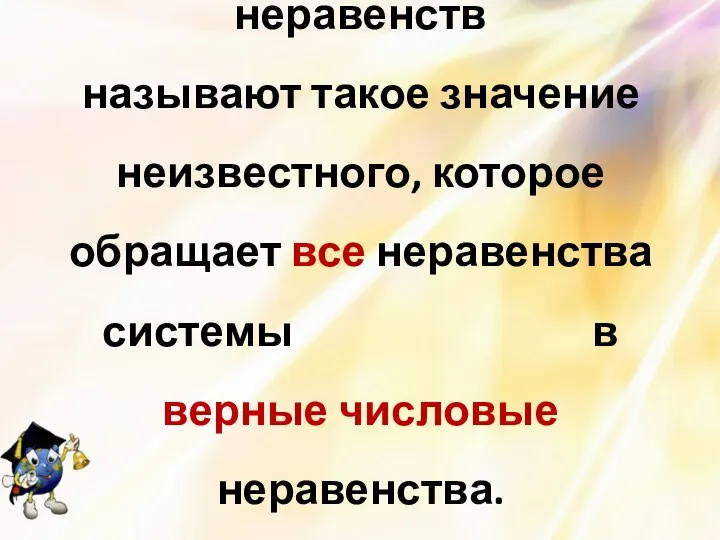 Решением системы неравенств называют такое значение неизвестного, которое обращает все неравенства системы в верные числовые неравенства.