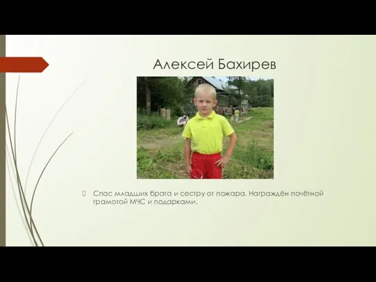 Алексей Бахирев Спас младших брата и сестру от пожара. Награждён почётной грамотой МЧС и подарками.