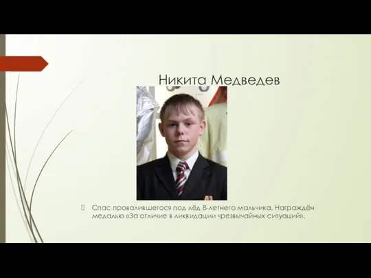 Никита Медведев Спас провалившегося под лёд 8-летнего мальчика. Награждён медалью «За отличие в ликвидации чрезвычайных ситуаций».