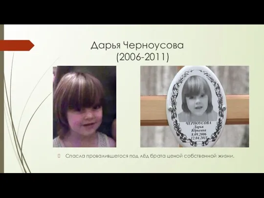 Дарья Черноусова (2006-2011) Спасла провалившегося под лёд брата ценой собственной жизни.