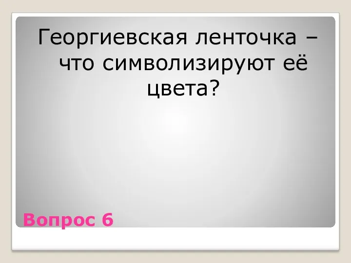 Вопрос 6 Георгиевская ленточка – что символизируют её цвета?