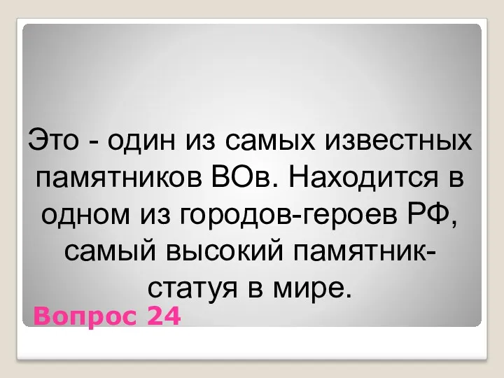 Вопрос 24 Это - один из самых известных памятников ВОв.