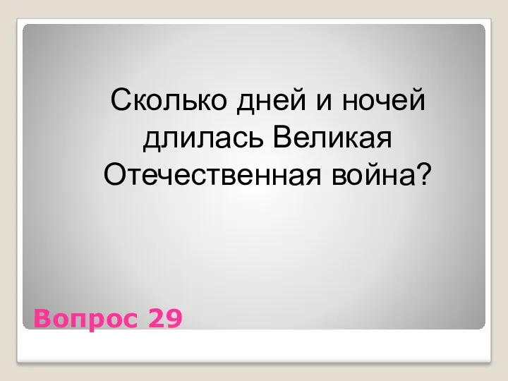 Вопрос 29 Сколько дней и ночей длилась Великая Отечественная война?