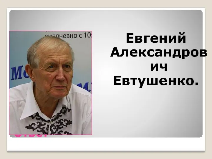 Ответ Евгений Александрович Евтушенко.