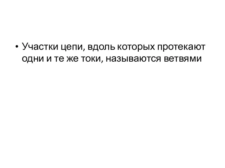 Участки цепи, вдоль которых протекают одни и те же токи, называются ветвями