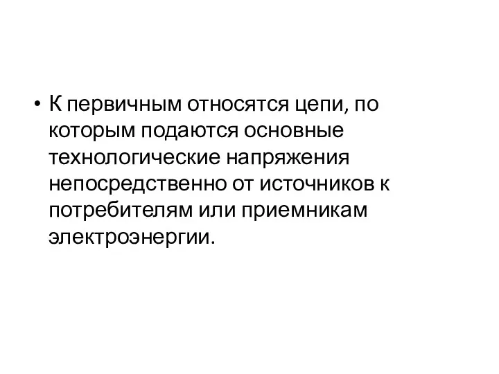 К первичным относятся цепи, по которым подаются основные технологические напряжения непосредственно от источников