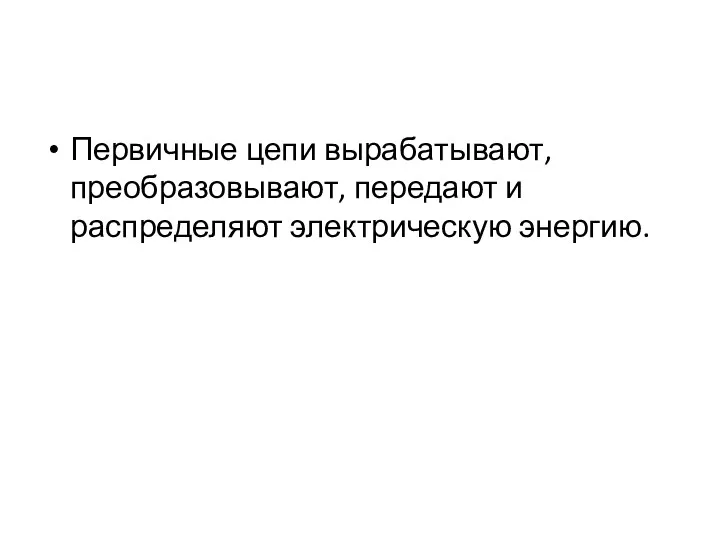 Первичные цепи вырабатывают, преобразовывают, передают и распределяют электрическую энергию.