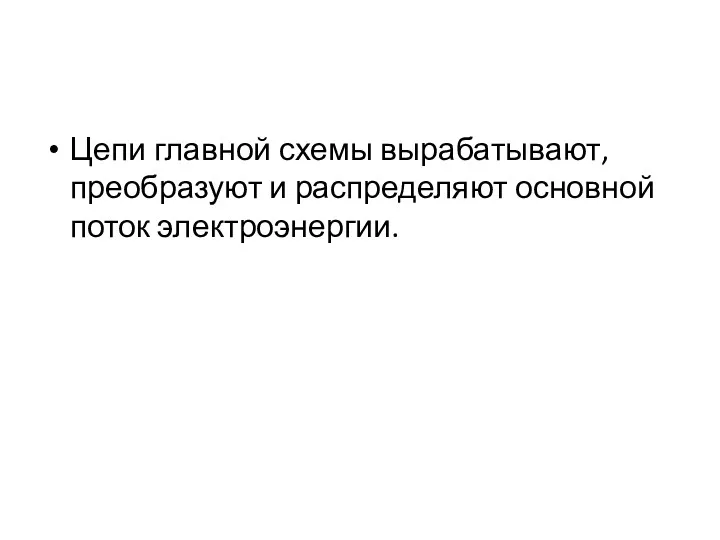 Цепи главной схемы вырабатывают, преобразуют и распределяют основной поток электроэнергии.