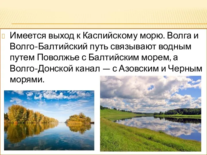 Имеется выход к Каспийскому морю. Волга и Волго-Балтийский путь связывают