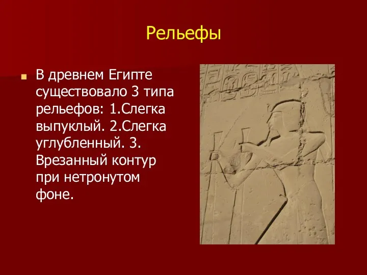 Рельефы В древнем Египте существовало 3 типа рельефов: 1.Слегка выпуклый. 2.Слегка углубленный. 3.Врезанный