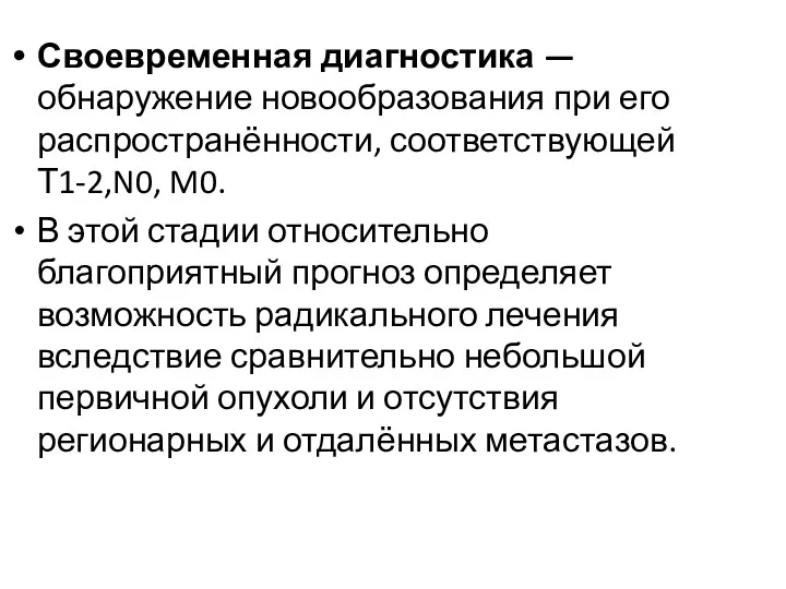 Своевременная диагностика — обнаружение новообразования при его распространённости, соответствующей Т1-2,N0,