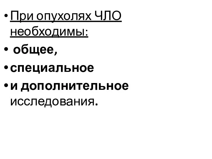 При опухолях ЧЛО необходимы: общее, специальное и дополнительное исследования.