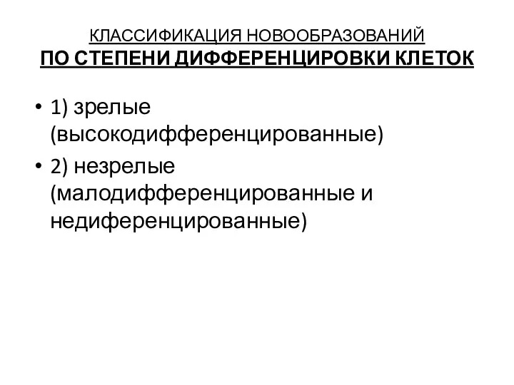 КЛАССИФИКАЦИЯ НОВООБРАЗОВАНИЙ ПО СТЕПЕНИ ДИФФЕРЕНЦИРОВКИ КЛЕТОК 1) зрелые (высокодифференцированные) 2) незрелые (малодифференцированные и недиференцированные)