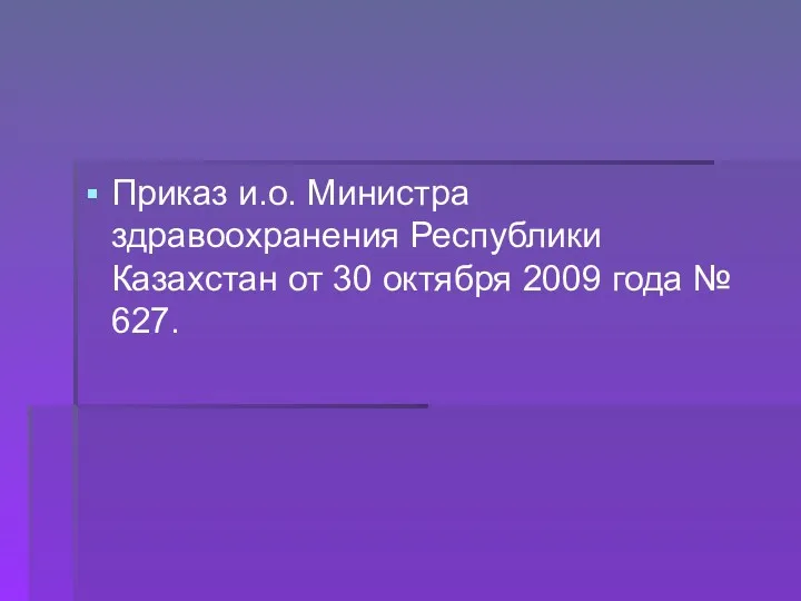 Приказ и.о. Министра здравоохранения Республики Казахстан от 30 октября 2009 года № 627.