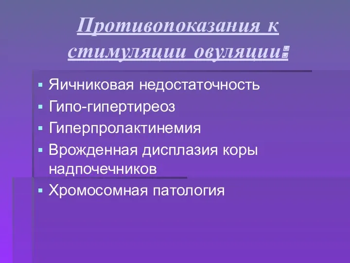 Противопоказания к стимуляции овуляции: Яичниковая недостаточность Гипо-гипертиреоз Гиперпролактинемия Врожденная дисплазия коры надпочечников Хромосомная патология