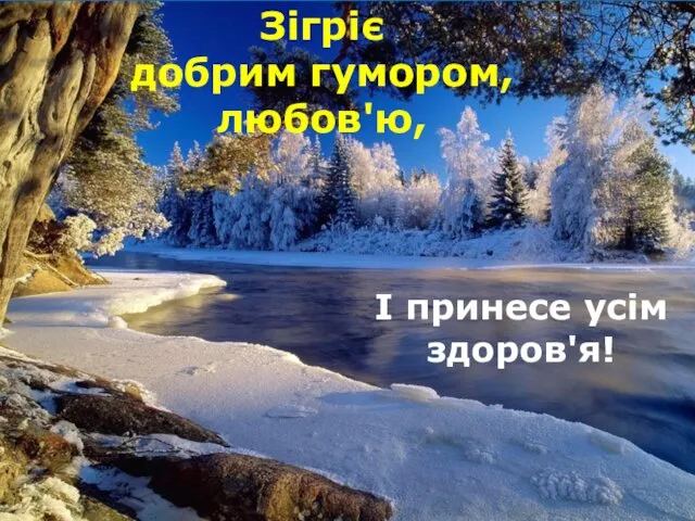 Зігріє добрим гумором, любов'ю, І принесе усім здоров'я!