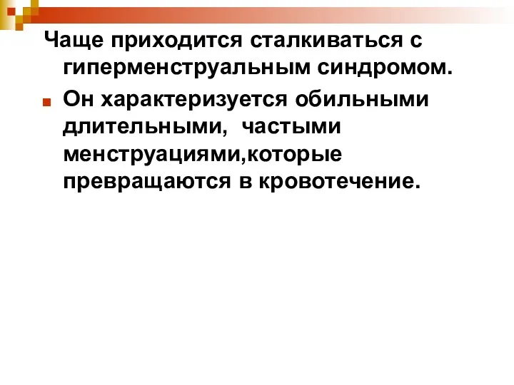 Чаще приходится сталкиваться с гиперменструальным синдромом. Он характеризуется обильными длительными, частыми менструациями,которые превращаются в кровотечение.