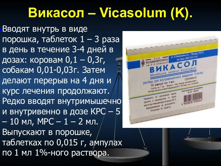 Викасол – Vicasolum (K). Вводят внутрь в виде порошка, таблеток