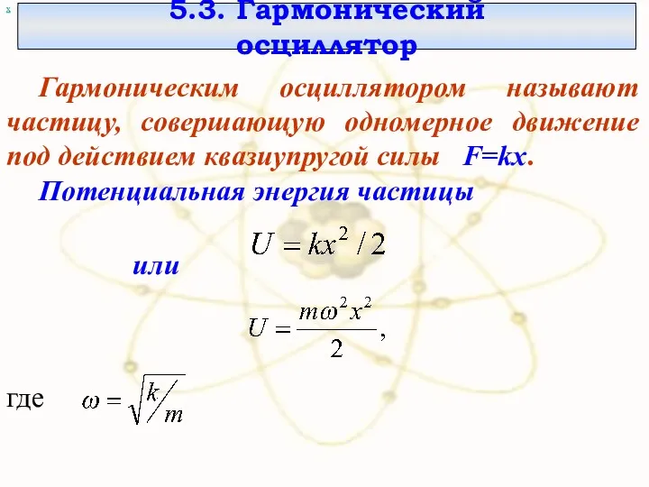 х 5.3. Гармонический осциллятор Гармоническим осциллятором называют частицу, совершающую одномерное