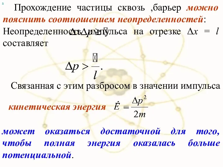 х Прохождение частицы сквозь ,барьер можно пояснить соотношением неопределенностей: Неопределенность