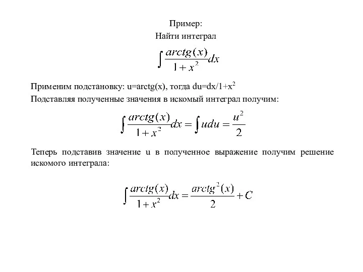 Пример: Найти интеграл Применим подстановку: u=arctg(x), тогда du=dx/1+x2 Подставляя полученные