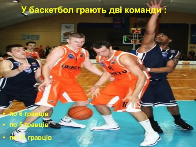 У баскетбол грають дві команди : по 6 гравців по 5 гравців по 11 гравців