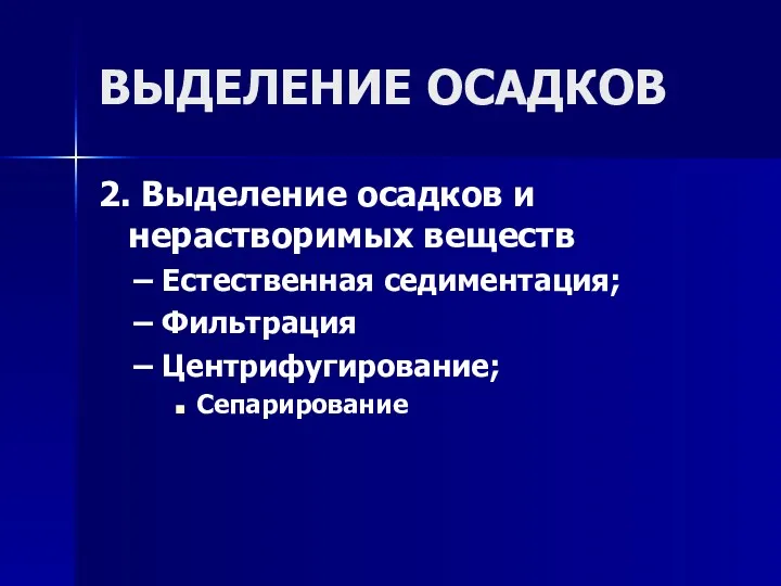 ВЫДЕЛЕНИЕ ОСАДКОВ 2. Выделение осадков и нерастворимых веществ Естественная седиментация; Фильтрация Центрифугирование; Сепарирование