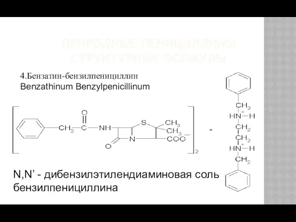 ПРИРОДНЫЕ ПЕНИЦИЛЛИНЫ СТРУКТУРНЫЕ ФОРМУЛЫ N,N’ - дибензилэтилендиаминовая соль бензилпенициллина 4.Бензатин-бензилпенициллин Benzathinum Benzylpenicillinum