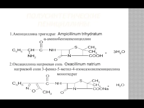 ПОЛУСИНТЕТИЧЕСКИЕ ПЕНИЦИЛЛИНЫ 1.Ампициллина тригидрат Ampicillinum trihydratum α-аминобензилпенициллин 2.Оксациллина натриевая соль Oxacillinum natrium натриевой соли 3-фенил-5-метил-4-изоксазолилпенициллина моногидрат