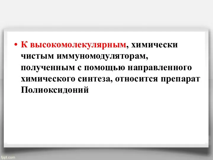 К высокомолекулярным, химически чистым иммуномодуляторам, полученным с помощью направленного химического синтеза, относится препарат Полиоксидоний