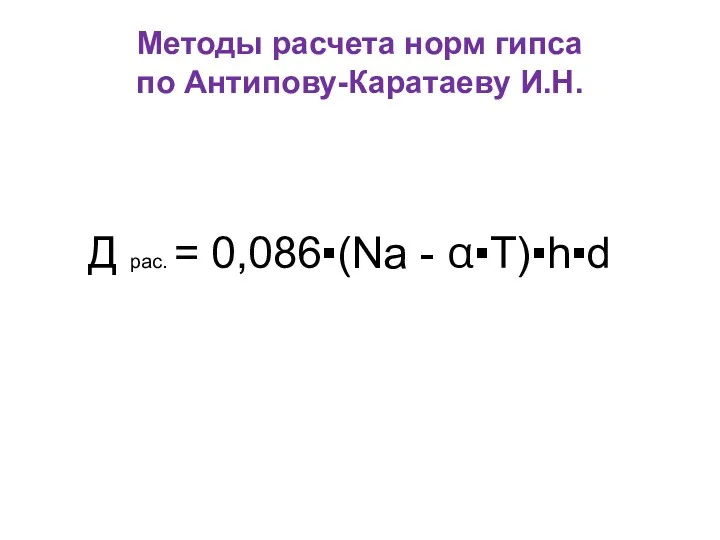 Методы расчета норм гипса по Антипову-Каратаеву И.Н. Д рас. = 0,086▪(Na - α▪T)▪h▪d