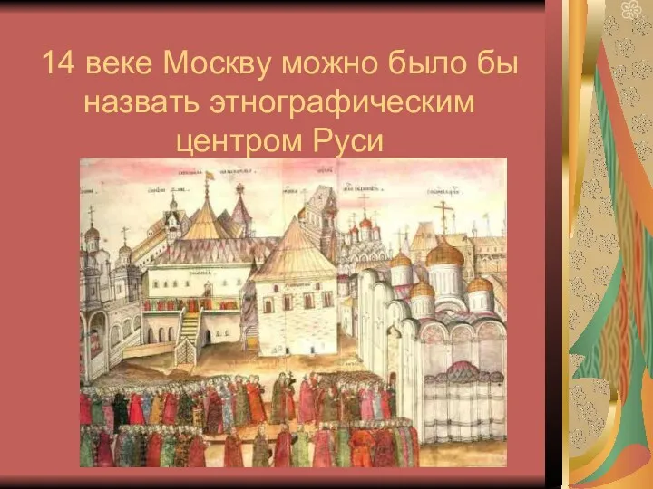 14 веке Москву можно было бы назвать этнографическим центром Руси