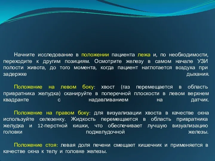 Начните исследование в положении пациента лежа и, по необходимости, переходите к другим позициям.