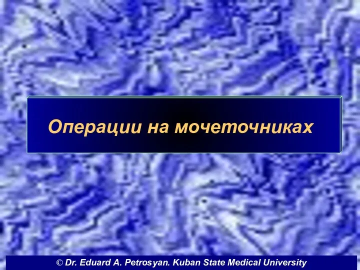 Операции на мочеточниках © Dr. Eduard A. Petrosyan. Kuban State Medical University