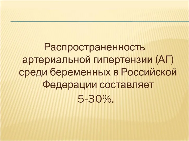 Распространенность артериальной гипертензии (АГ) среди беременных в Российской Федерации составляет 5-30%.