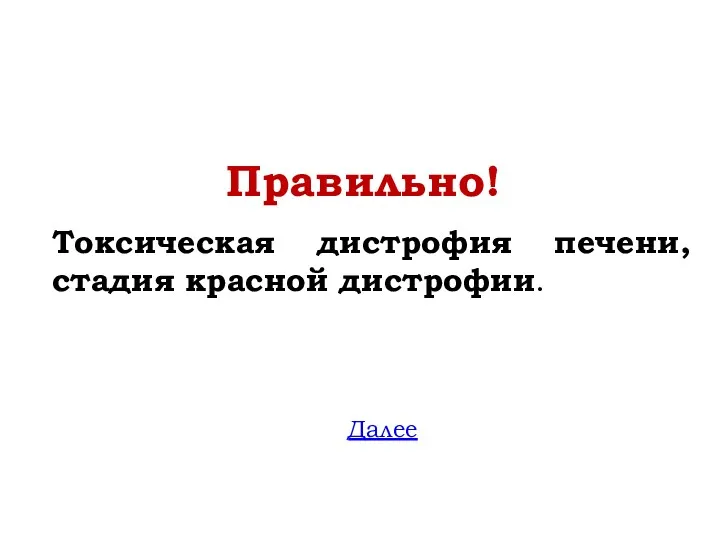 Правильно! Токсическая дистрофия печени, стадия красной дистрофии. Далее