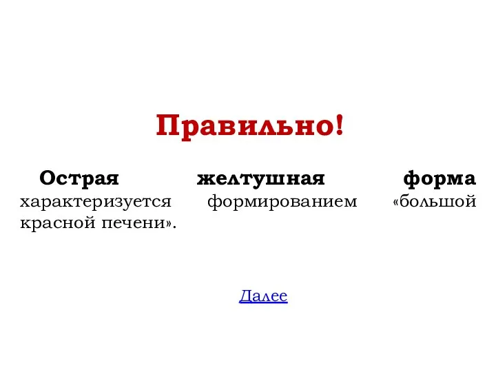 Правильно! Острая желтушная форма характеризуется формированием «большой красной печени». Далее