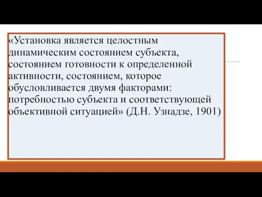 «Установка является целостным динамическим состоянием субъекта, состоянием готовности к определенной