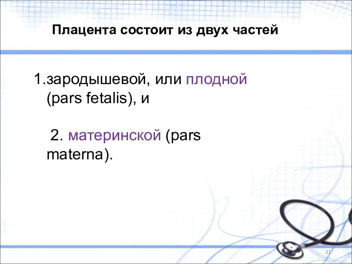 зародышевой, или плодной (pars fetalis), и 2. материнской (pars materna). Плацента состоит из двух частей