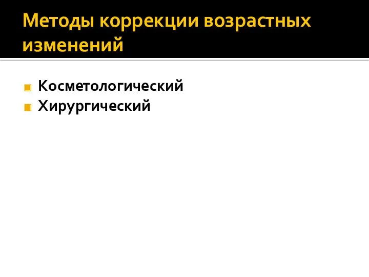 Методы коррекции возрастных изменений Косметологический Хирургический